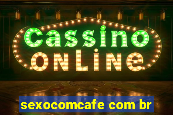 sexocomcafe com br